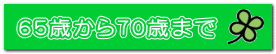 ６５歳から７０歳まで 