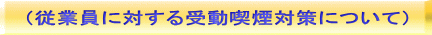 （従業員に対する受動喫煙対策について）