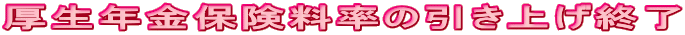 厚生年金保険料率の引き上げ終了