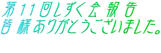 第11回しずく会報告
皆様ありがとうございました。