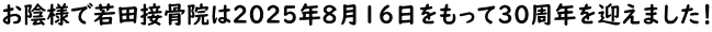 お陰様で若田接骨院は2025年8月16日をもって30周年を迎えました！